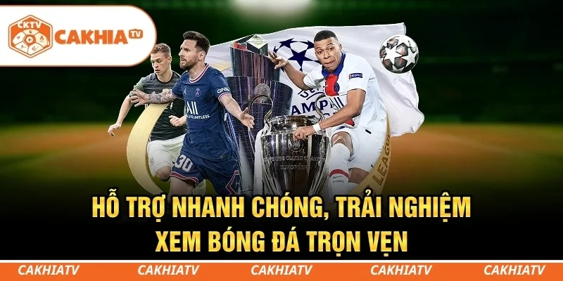 CakhiaTV - Trực tiếp bóng đá World Cup HD miễn phí #1 6 Hỗ trợ nhanh chóng, trải nghiệm xem bóng đá trọn vẹn
