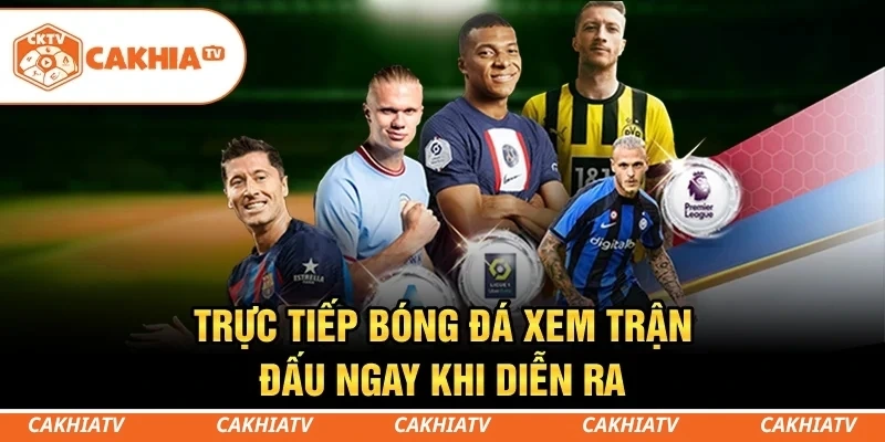 CakhiaTV - Trực tiếp bóng đá World Cup HD miễn phí #1 1 Trực tiếp bóng đá - Xem trận đấu ngay khi diễn ra