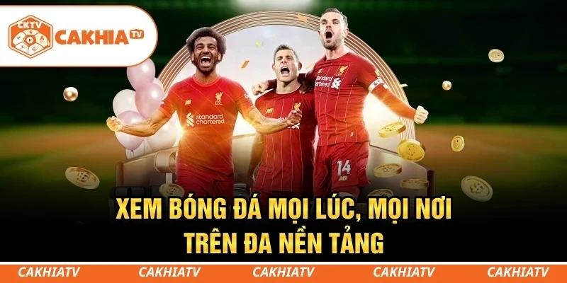 CakhiaTV - Trực tiếp bóng đá World Cup HD miễn phí #1 3 Xem bóng đá mọi lúc, mọi nơi trên đa nền tảng